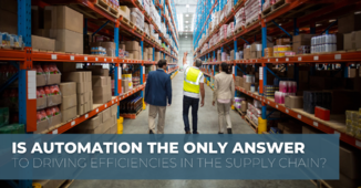 Is automation the only answer to driving efficiencies in the supply chain?